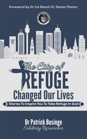 Cover of the book The City of Refuge Changed Our Lives: Stories to Inspire You to Take Refuge in God by Prof. Dr. Christopher Thomas