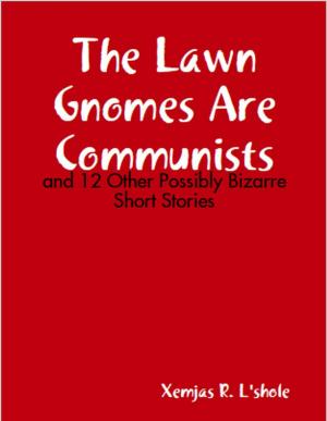 Cover of The Lawn Gnomes Are Communists: and 12 Other Bizarre Short Stories