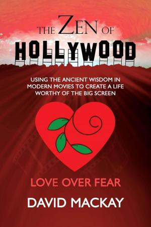 Cover of the book The Zen of Hollywood: Using the Ancient Wisdom in Modern Movies to Create a Life Worthy of the Big Screen. Love over Fear. by Massimo Rodolfi