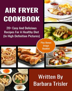 Cover of Air Fryer Recipe - 20+ Easy And Delicious Recipes For A Healthy Diet (In High Definition Pictures)