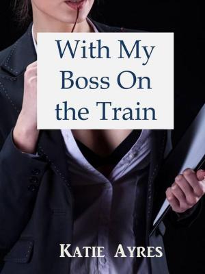 Cover of the book With My Boss on the Train by Danaerys Neal