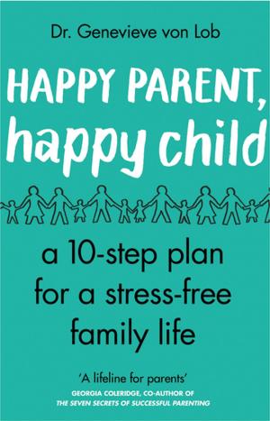 Cover of the book Happy Parent, Happy Child by Judy Astley
