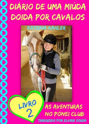 Cover of the book Diário de uma Miúda Doida por Cavalos - Livro 2 : As Aventuras no Pónei Clube. by Katrina Kahler