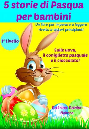Cover of the book 5 storie di Pasqua per bambini by Katrina Kahler