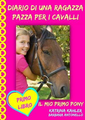 Cover of the book Diario di una ragazza pazza per i cavalli - Il mio primo pony - Primo Libro by Katrina Kahler, John Zakour
