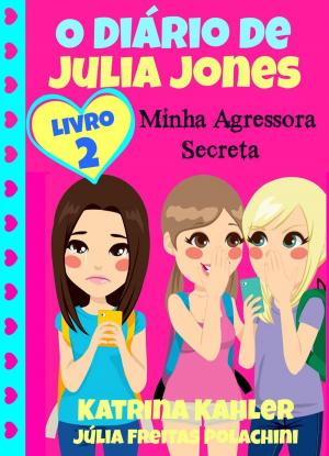 Cover of the book O Diário de Julia Jones 2 - Minha Agressora Secreta by Katrina Kahler