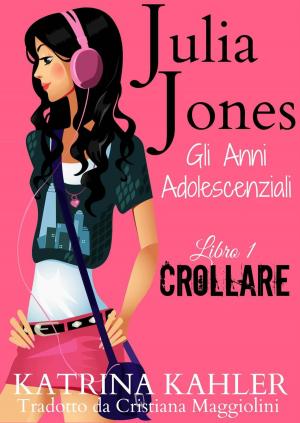Book cover of Julia Jones - Gli Anni Adolescenziali - Libro 1 - Crollare