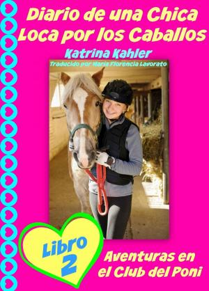 Cover of the book Diario de una Chica Loca por los Caballos Libro 2 Aventuras en el Club del Poni by Katrina Kahler
