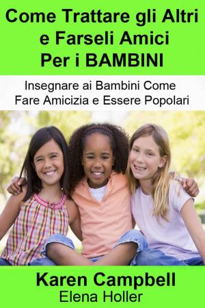 Cover of the book Come Trattare gli Altri e Farseli Amici Per i Bambini by Karen Campbell