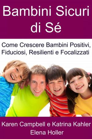 Cover of the book Bambini Sicuri di Sé - Come Crescere Bambini Positivi, Fiduciosi, Resilienti e Focalizzati by Bill Campbell