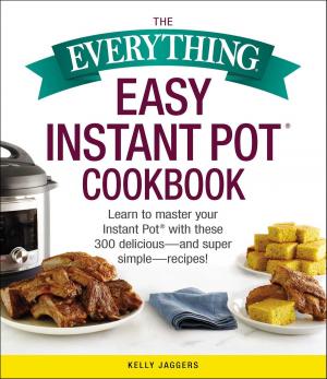 Cover of the book The Everything Easy Instant Pot® Cookbook by Erin Munroe, Irene S. Levine