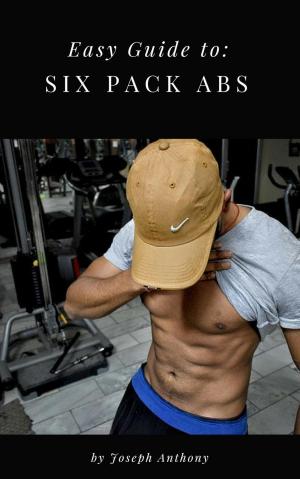 Cover of the book Easy Guide to: Six Pack Abs by Joseph Anthony