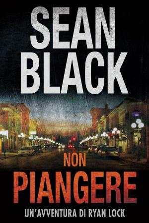 Cover of the book Non piangere: Serie di Ryan Lock vol. 5 by Sean Black