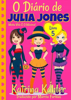 Cover of the book O Diário de Julia Jones - Livro 5 - Minha Vida É O Máximo! by Katrina Kahler, John Zakour