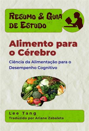 Cover of the book Resumo & Guia De Estudo – Alimento Para O Cérebro: Ciência Da Alimentação Para O Desempenho Cognitivo by Lee Tang
