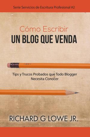 Cover of the book Cómo Escribir un Blog que Venda by Richard G Lowe Jr