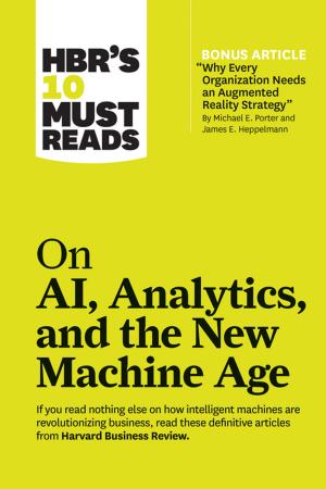 Book cover of HBR's 10 Must Reads on AI, Analytics, and the New Machine Age (with bonus article "Why Every Company Needs an Augmented Reality Strategy" by Michael E. Porter and James E. Heppelmann)