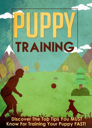 Book cover of Puppy Training Discover The Top Tips You MUST Know For Training Your Puppy FAST!