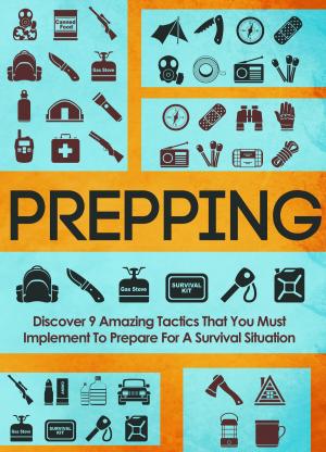 bigCover of the book Prepping Discover 9 Amazing Tactics That You Must Implement To Prepare For A Survival Situation by 