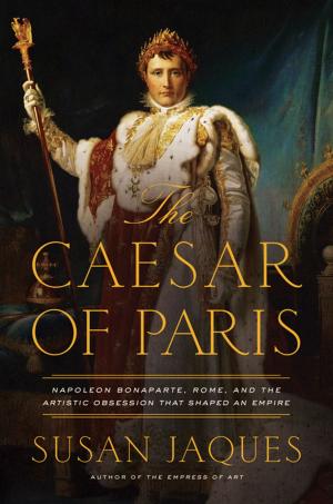 Cover of the book The Caesar of Paris: Napoleon Bonaparte, Rome, and the Artistic Obsession that Shaped an Empire by Jean Burnett