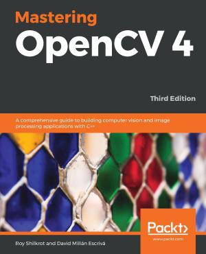Cover of the book Mastering OpenCV 4 by Mahindra Morar, Abhishek Kumar, Gyanendra Kumar Gautam, Ashish Bhambhani, James Corbould, Martin Abbott