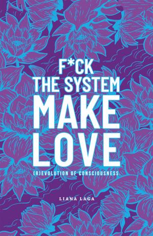 Cover of the book F*Ck the System, Make Love by Philip Guy Rochford