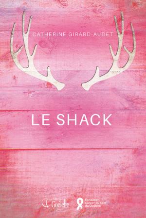 Cover of the book Le Shack by Marie-Julie Gagnon, Mélanie Leblanc, Nadia Lakhdari King