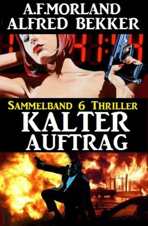 Cover of the book Kalter Auftrag - Sammelband 6 Thriller by Alfred Bekker
