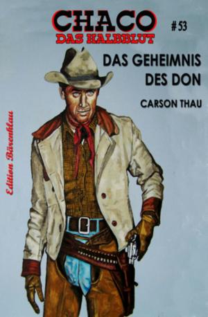 Cover of the book Chaco 53: Das Geheimnis des Don by Horst Bieber, Alfred Bekker, Albert Baeumer