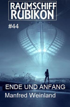 Cover of the book Raumschiff Rubikon 44 Ende und Anfang by John F. Beck