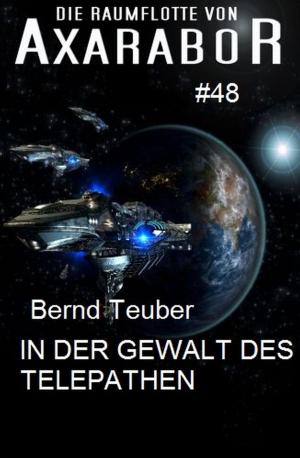 Cover of the book Die Raumflotte von Axarabor #48 In der Gewalt des Telepathen by Horst Bieber, Bernd Teuber