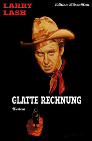 Cover of the book Glatte Rechnung by Alfred Bekker, Werner J. Egli, Pete Hackett, Alfred Wallon