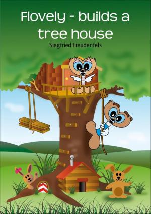 Cover of the book Flovely - builds a tree house by Dr. Chandan Deep Singh, Rajdeep Singh, Dr. Kanwaljeet Singh, Swarnjeet Singh