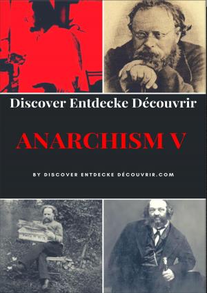 Cover of the book Discover Entdecke Decouvrir Anarchism V by Heidemarie Opfinger
