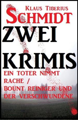 Book cover of Zwei Klaus Tiberius Schmidt Krimis: Ein Toter nimmt Rache/Bount Reiniger und der Verschwundene