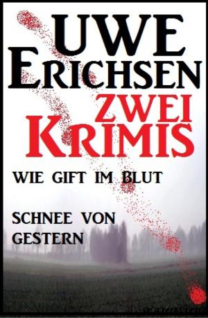 Cover of the book Zwei Uwe Erichsen Krimis: Wie Gift im Blut/ Schnee von gestern by surakshith markanti