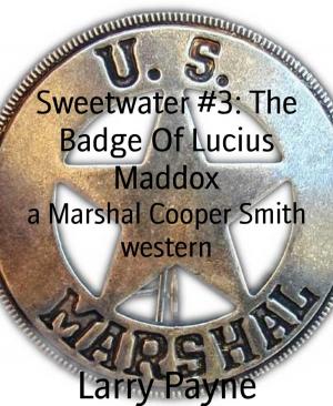 Cover of the book Sweetwater #3: The Badge Of Lucius Maddox by Jasper P. Morgan