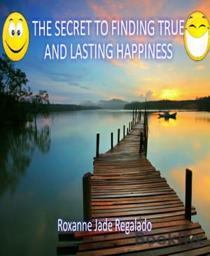 Book cover of THE SECRET TO FINDING TRUE AND LASTING HAPPINESS