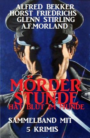 Cover of the book Mörderstunde hat Blut im Munde: Sammelband mit 5 Krimis by Alfred Bekker, Gerd Maximovic, Harvey Patton, W. W. Shols, Horst Weymar Hübner, W. K. Giesa, Freder van Holk