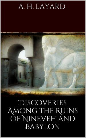 Cover of the book Discoveries among the Ruins of Nineveh and Babylon by Marlene Abdel Aziz - Schachner, Benusch Rahimzadeh