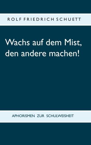 Cover of the book Wachs auf dem Mist, den andere machen! by Martin Schnurrenberger