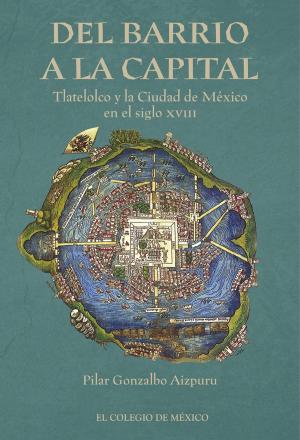Cover of the book Del barrio a la Capital. by Pilar Gonzalbo, Andrés Lira