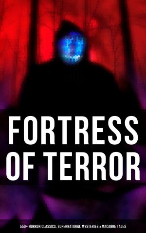 Book cover of Fortress of Terror: 550+ Horror Classics, Supernatural Mysteries & Macabre Tales