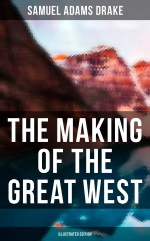 Cover of the book The Making of the Great West (Illustrated Edition) by Azel Ames, William Bradford, Bureau of Military and Civic Achievement