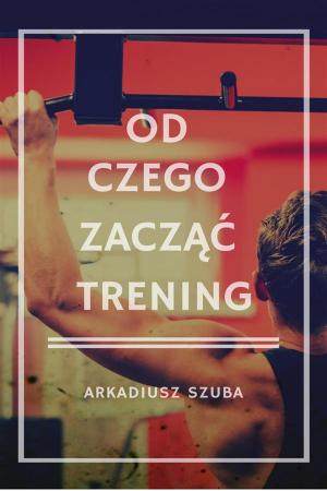 Cover of the book Od czego zacząć trening by PAUL WALKER