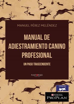 Cover of the book Manual de adiestramiento canino Profesional. Un paso trascendente by Frutos María Martínez