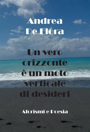 Cover of the book Un vero orizzonte è un moto verticale di desideri by Luigi Cianflone