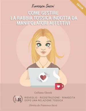 Cover of the book Come gestire la rabbia tossica indotta da manipolatori affettivi by Maria C.