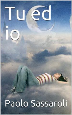 Cover of the book Tu ed io by Paolo Sassaroli