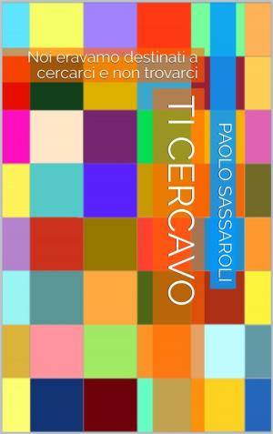 Cover of the book Ti cercavo by Paolo Sassaroli, Paolo Sassaroli